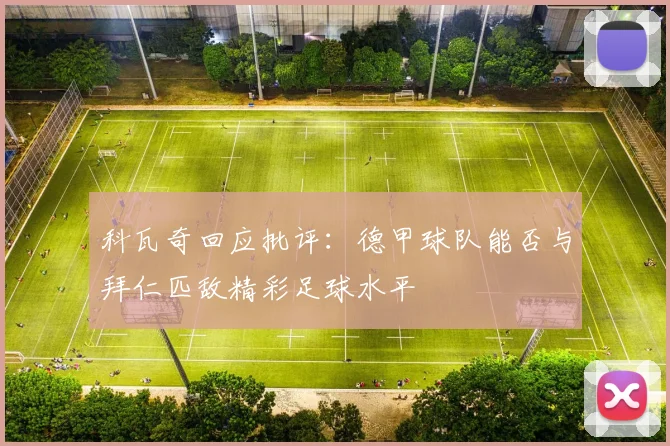 科瓦奇回应批评：德甲球队能否与拜仁匹敌精彩足球水平